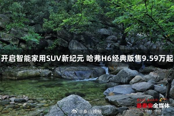 开启智能家用SUV新纪元 哈弗H6经典版售9.59万起