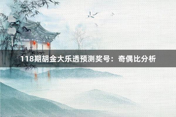 118期胡金大乐透预测奖号：奇偶比分析